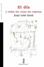 El día y todas las cosas me esperan, de Jorge León Gustà | portada del libro