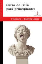 Curso de latín para principiantes, de FRANCISCO J. CABRERA GARCIA | portada del libro