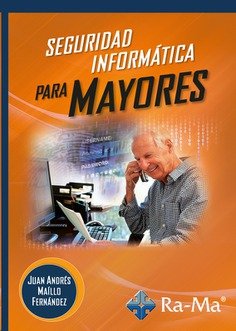 SEGURIDAD INFORMATICA PARA MAYORES, de MAILLO FERNANDEZ, JUAN ANDRES | portada del libro
