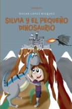 Silvia y el pequeño dinosaurio, de OSCAR LOPEZ RISQUEZ | portada del libro