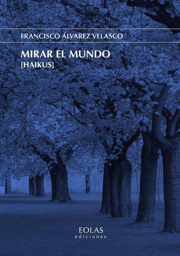 Mirar el Mundo [Haikus], de ALVAREZ VELASCO, FRANCISCO | portada del libro