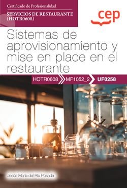 Manual. Sistemas de aprovisionamiento y mise en place en el restaurante (UF0258). Certificados de pr, de JESUS MARIA DEL RIO 