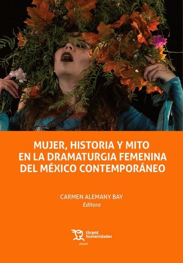 MUJER HISTORIA Y MITO EN LA DRAMATURGIA FEMENINA DEL MEXICO, de CARMEN ALEMANY BAY | portada del libro