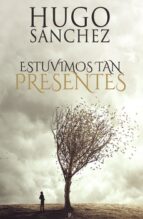 ESTUVIMOS TAN PRESENTES, de HUGO ISMAEL SANCHEZ HERNANDEZ | portada del libro