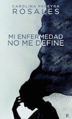 Mi enfermedad no me define, de CAROLINA PEREYRA ROSALES | portada del libro