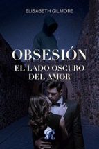 OBSESION. EL LADO OSCURO DEL AMOR, de ELISABETH GILMORE | portada del libro