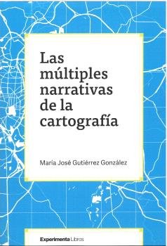 LAS MULTIPLES NARRATIVAS DE LA CARTOGRAFIA, de GUTIERREZ GONZALEZ, MARIA JOSE | portada del libro