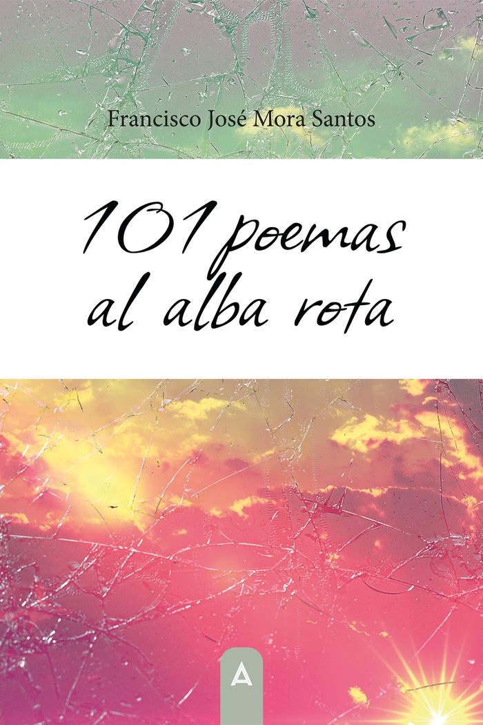 101 poemas al alba rota, de , Mora Santos, Francisco José | portada del libro