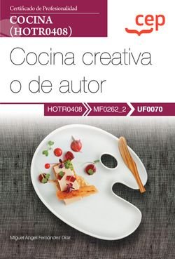Manual. Cocina creativa o de autor (UF0070). Certificados de profesionalidad. Cocina (HOTR0408), de MIGUEL ANGEL FERNANDEZ DI