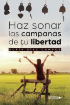 Haz sonar las campanas de tu libertad, de SOFIA DIAZ CAMPOS | portada del libro