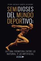 Semidioses del mundo deportivo: la fina frontera entre lo natural y lo artificial, de PEDRO ANTONIO GARCIA AVENDAÑO | portada