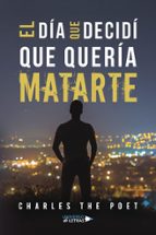 (I.B.D.) EL DIA QUE DECIDI QUE QUERIA MATARTE, de CHARLES THE POET | portada del libro