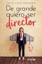 De grande quiero ser director, de CARLOS LOPEZ FERNANDEZ | portada del libro