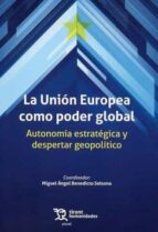 UNION EUROPEA COMO PODER GLOBAL AUTONOMIA ESTRATEGICA Y DES, de MIGUEL ANGEL BENEDICTO SOLSONA | portada del libro