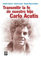 TRANSMITIR LA FE DE NUESTRO HIJO CARLO ACUTIS, de ANTONIA SALZANO | portada del libro