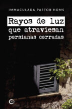 RAYOS DE LUZ QUE ATRAVIESAN PERSIANAS CERRADAS, de IMMACULADA PASTOR HOMS | portada del libro