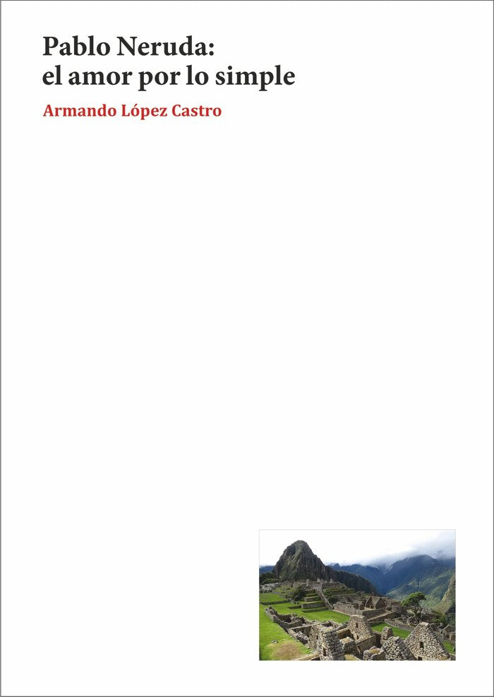 Pablo Neruda: el amor por lo simple, de LOPEZ CASTRO, ARMANDO | portada del libro