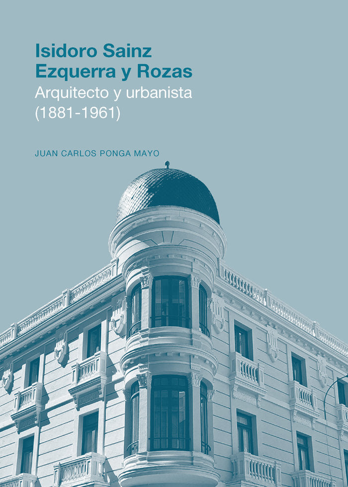 Isidoro Sainz Ezquerra y Rozas. Arquitecto y urbanista (1881-1961), de PONGA MAYO, JUAN CARLOS | portada del libro