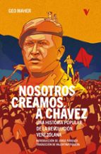 NOSOTROS CREAMOS A CHAVEZ, de Geo Maher | portada del libro
