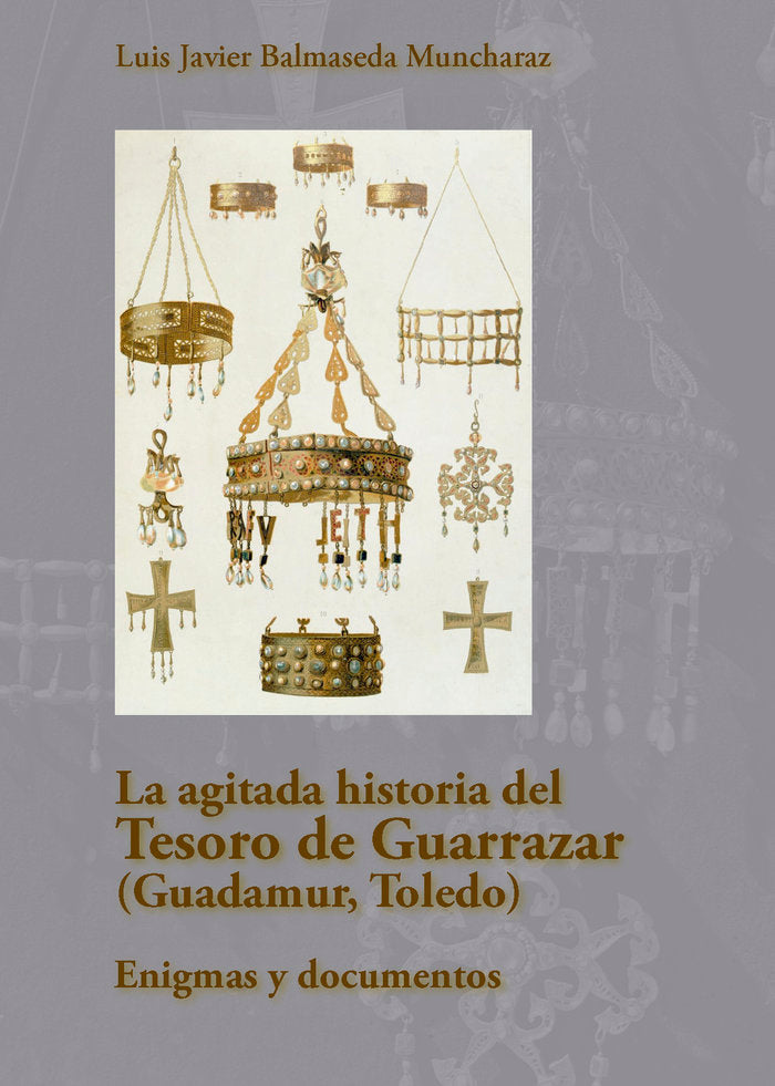 La agitada historia del Tesoro de Guarrazar (Guadamur, Toledo), de BALMASEDA MUNCHARAZ, LUIS JAVIER | portada del libro