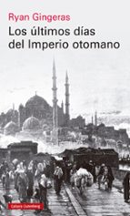 ÚLTIMOS DÍAS DEL IMPERIO OTOMANO, LOS, de Ryan Gingeras | portada del libro
