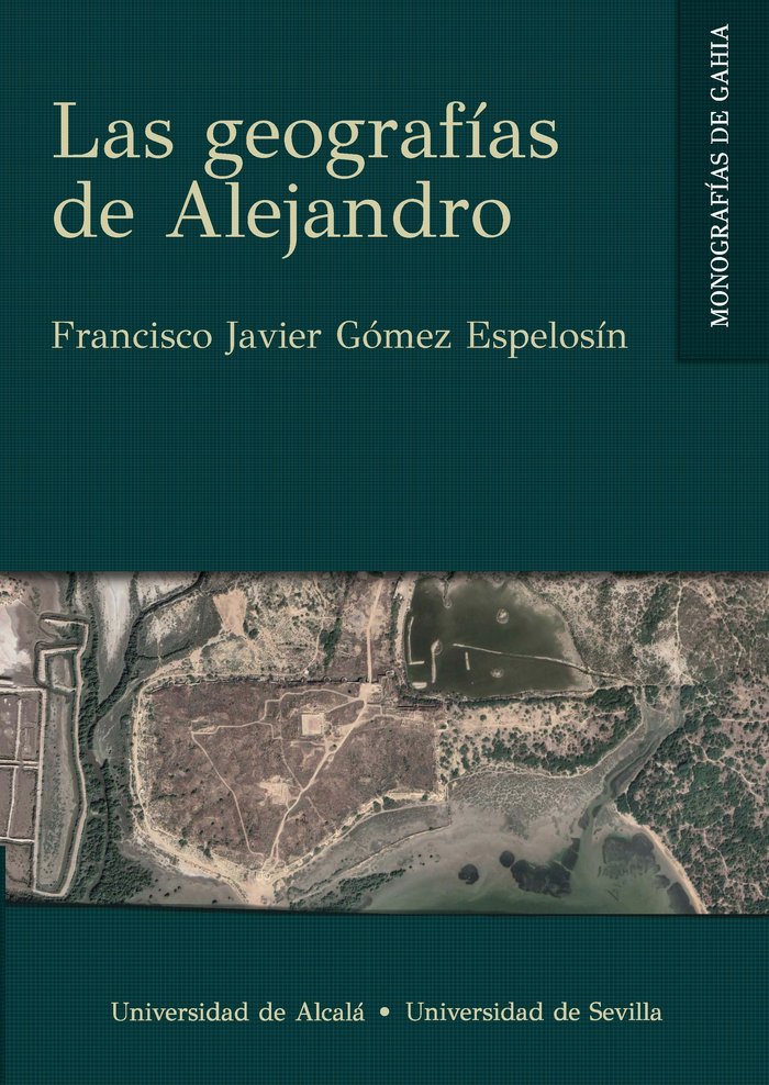 LAS GEOGRAFIAS DE ALEJANDRO, de GOMEZ ESPELOSIN, FRANCISCO JAVIER | portada del libro