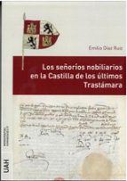 LOS SEÑORIOS NOBILIARIOS EN LA CASTILLA DE LOS ULTIMOS TRASTAMARA, de EMILIO DIAZ RUIZ | portada del libro