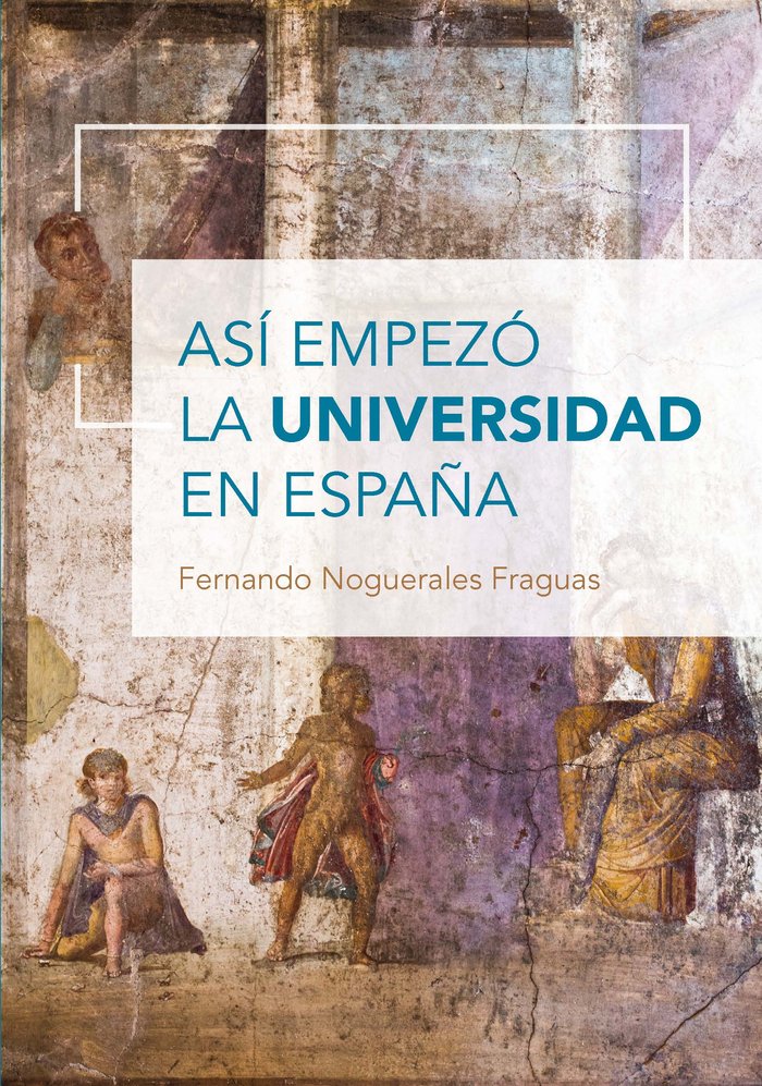 ASI EMPEZO LA UNIVERSIDAD EN ESPAÑA, de NOGUERALES FRAGUAS, FERNANDO | portada del libro