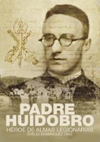 Padre Huidobro. Héroe de almas legionarias, de EMILIO DOMINGUEZ DIAZ | portada del libro