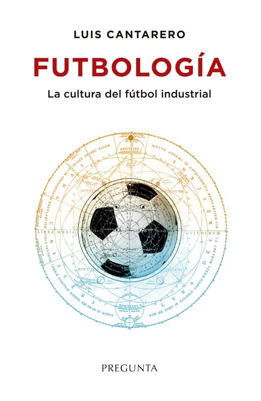 FUTBOLOGIA, CULTURA DEL FUTBOL INDUSTRIAL, de CANTARERO, LUIS | portada del libro