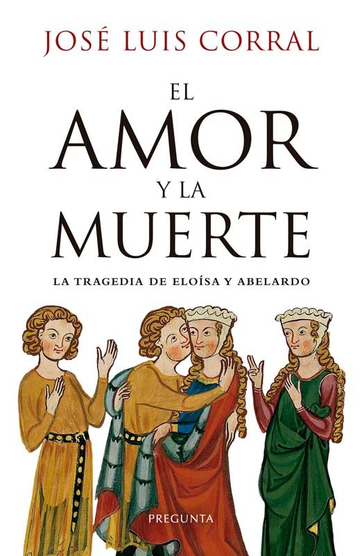 EL AMOR Y LA MUERTE: LA TRAGEDIA DE ELOISA Y ABELARDO, de JOSE LUIS CORRAL | portada del libro