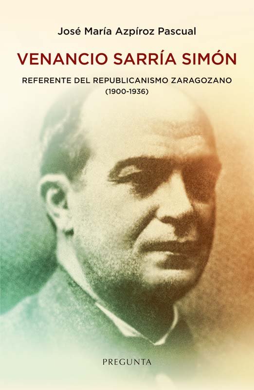 Venancio sarria simon referente del republicanismo zaragoza, de Jose Maria Azpiroz Pascual | portada del libro