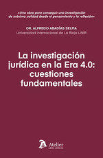 LA INVESTIGACION JURIDICA EN LA ERA 4.0 CUESTIONES FUNDAMENTALES, de DR ALFREDO ABADIAS SELMA | portada del libro
