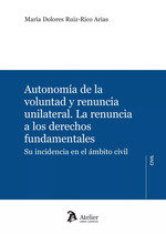 AUTONOMIA DE LA VOLUNTAD Y RENUNCIA UNILATERAL LA RENUNCIA, de MARIA DOLORES RUIZ-RICO ARIAS | portada del libro