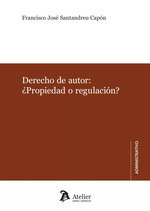 DERECHOS DE AUTOR PROPIEDAD O REGULACION, de FRANCISCO JOSE SANTANDREU CAPON | portada del libro