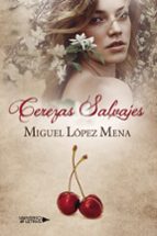 Cerezas Salvajes, de MIGUEL LOPEZ MENA | portada del libro