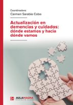 Actualización en demencias y cuidados: dónde estamos y hacia dónde vamos, de CARMEN SARABIA COBO | portada del libro