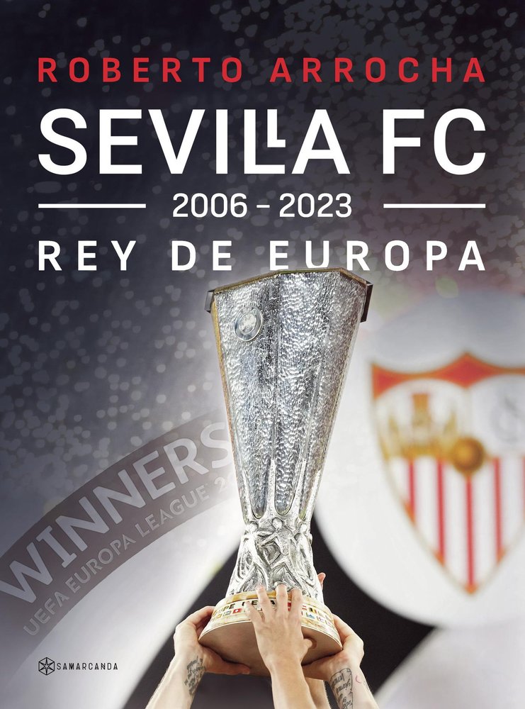 SEVILLA FC REY DE EUROPA 2006 - 2023, de ROBERTO ARROCHA | portada del libro