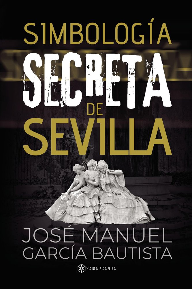 SIMBOLOGIA SECRETA EN SEVILLA, de GARCIA BAUTISTA, JOSE MANUEL | portada del libro
