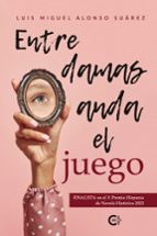 ENTRE DAMAS ANDA EL JUEGO, de LUIS MIGUEL ALONSO SUAREZ | portada del libro