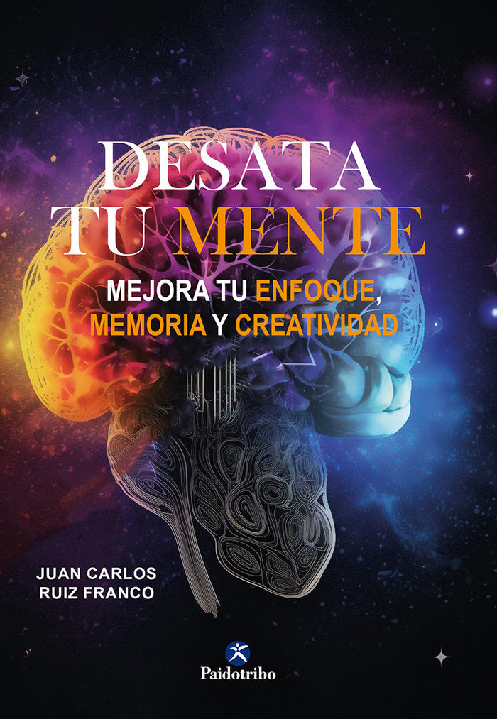 Desata tu mente. Mejora tu enfoque,memoria y creatividad, de RUIZ FRANCO, JUAN CARLOS | portada del libro