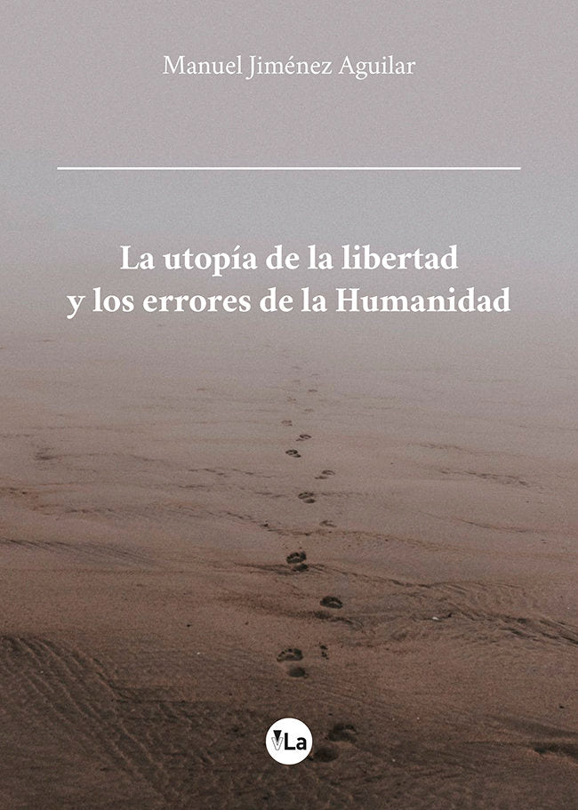 LA UTOPIA DE LA LIBERTAD Y LOS ERRORES DE LA HUMANIDAD, de JIMENEZ AGUILAR, MANUEL | portada del libro