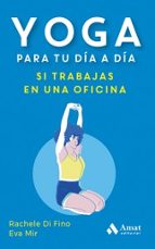 YOGA PARA TU DIA A DIA SI TRABAJAS EN UNA OFICINA, de RACHELE DI FINO | portada del libro