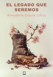 EL LEGADO QUE SEREMOS, de OTAOLA URKIJO, ALMUDENA | portada del libro