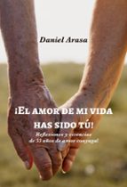 ¡EL AMOR DE MI VIDA HAS SIDO TU!, de Daniel Arasa | portada del libro