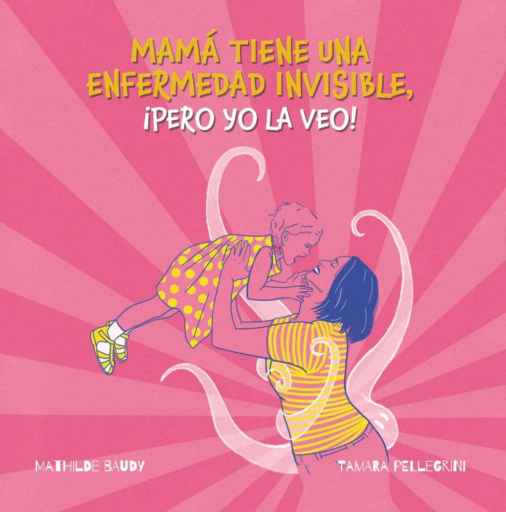 MI MADRE TIENE UNA ENFERMEDAD INVISIBLE, PERO YO LA VEO, de PELLEGRINI, TAMARA | portada del libro