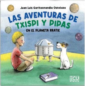 LAS AVENTURAS DE TXISPI Y PIPAS EN EL PLANETA RRATIE, de GAROTAONANDIA OSTOLAZA, JUAN LUIS | portada del libro