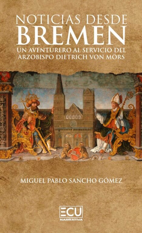 NOTICIAS DESDE BREMEN UN AVENTURERO AL SERVICIO DEL ARZOBIS, de SANCHO GOMEZ, MIGUEL PABLO | portada del libro