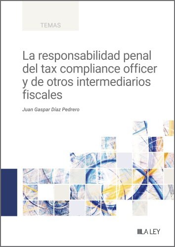 La responsabilidad penal del tax compliance officer y de otros intermediarios fiscales, de DIAZ PEDRERO, JUAN GASPAR | portad