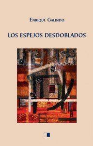 Los espejos desdoblados, de GALINDO BONILLA, ENRIQUE | portada del libro